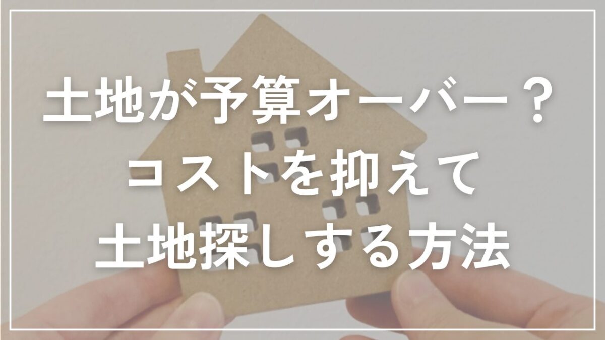 土地が予算オーバー？│コストを抑えて土地探しする方法のアイキャッチ画像